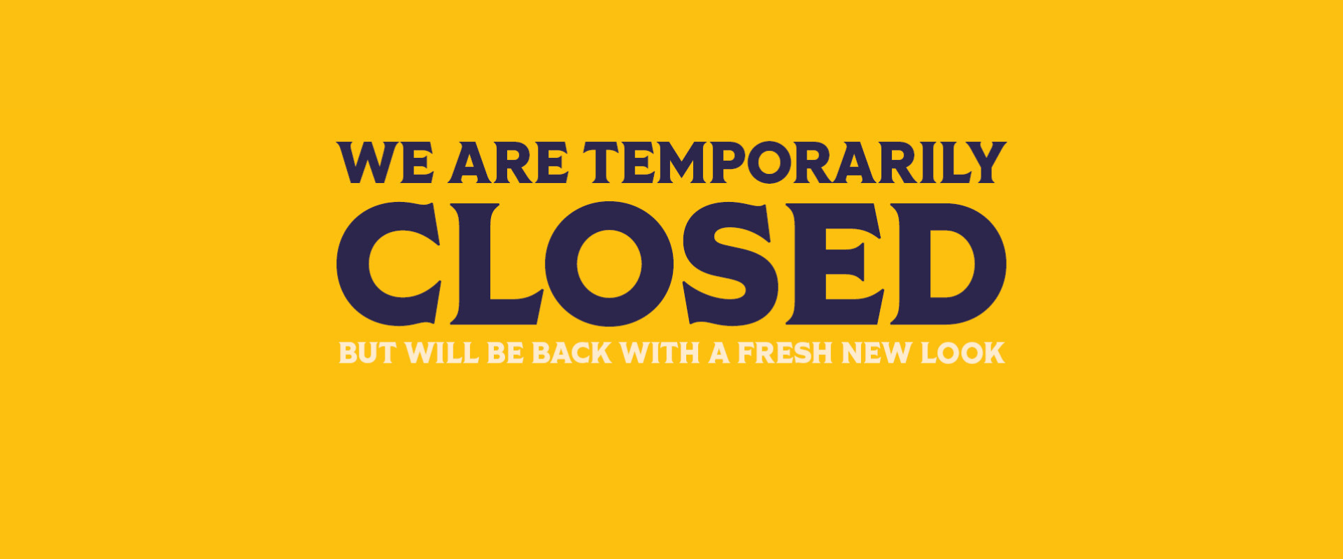 We are currently closed but we'll be back soon